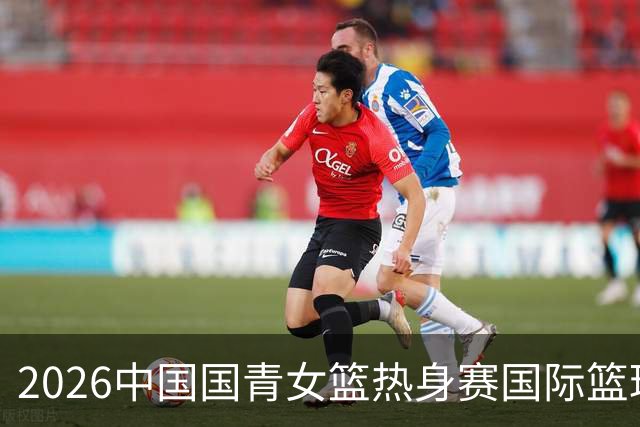 2026中国国青女篮热身赛国际篮球对抗赛（富顺站）今日燃情开赛